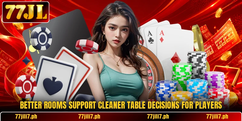 Better rooms support cleaner table decisions for players
