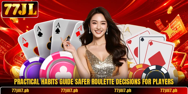 Practical habits guide safer roulette decisions for players